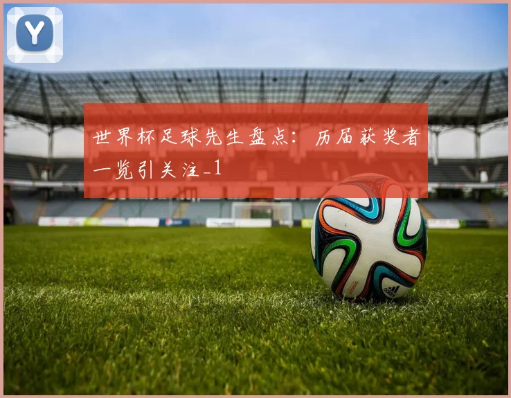 世界杯足球先生盘点:历届获奖者一览引关注_1
