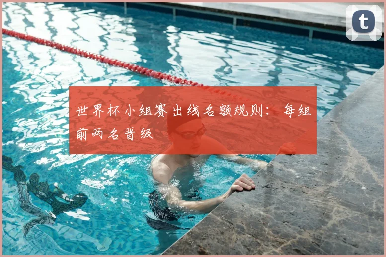 世界杯小组赛出线名额规则：每组前两名晋级