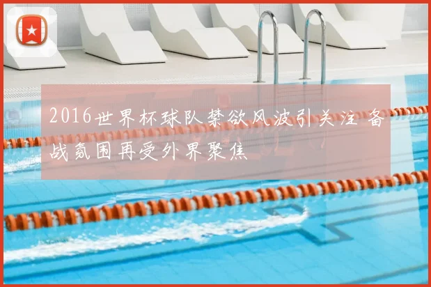 2016世界杯球队禁欲风波引关注 备战氛围再受外界聚焦
