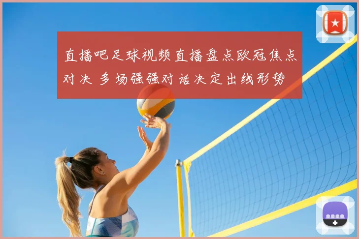 直播吧足球视频直播盘点欧冠焦点对决 多场强强对话决定出线形势